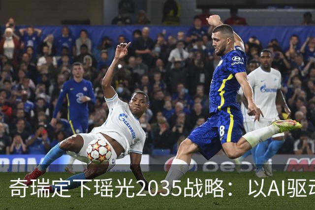 奇瑞定下瑶光2035战略：以AI驱动，打造高科技产业生态集群